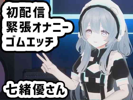 七緒優さんの初配信/緊張しながらオナニーとゴムエッチ配信に初挑戦【ピンキーweb】（オリジナル同人）