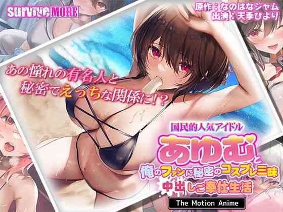国民的人気アイドル「あゆむ」と俺のファンに秘密のコスプレ三昧中出しご奉仕生活 The Motion Anime【survive more】（オリジナル同人）