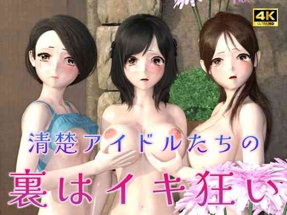 清楚アイドルたちの裏はイキ狂い（3D4Kアニメ）【ruana】（オリジナル同人）