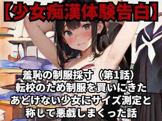 羞恥の制服採寸（第1話）転校のため制服を買いにきたあどけない少女にサイズ測定と称して悪戯しまくった話【羞恥体験告白】（オリジナル同人）