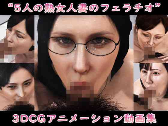 ‘5人の熟女人妻のフェラチオ’3DCGアニメーション動画集（Pervert-3D-Porn）商品パッケージ画像