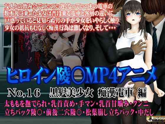 新ヒロイン陵○MP4アニメNo.16［黒髪美少女 痴○電車 編］太ももを撫でられ・乳首責め・手マン・乳首甘噛み・クンニ 立バック陵〇・前後二穴陵〇・松葉崩し立バック・中出し【@OZ（アットオズ）】（オリジナル同人）