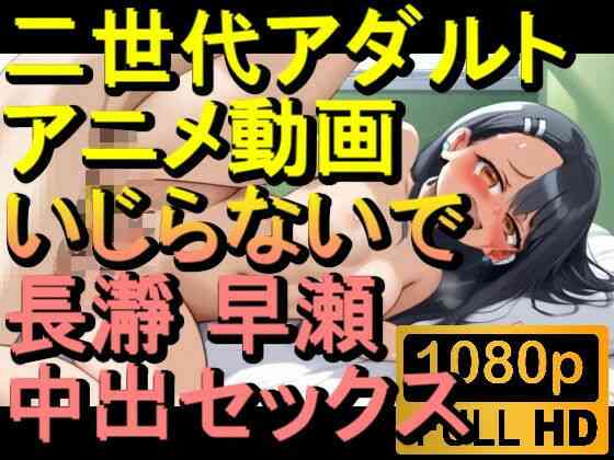 イジらないで、長瀞さん 中出しセックス「アダルトアニメ動画のアルゴリズム第二世代と動画編集を改良！！」【ローズ志向】（漫画 / アニメ同人）